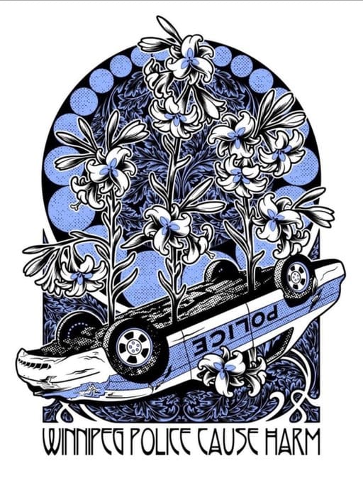 Design with an upside down police car with flowers growing out of it. The colours and blue and white. The text at the bottom says "Winnipeg Police Cause Harm"